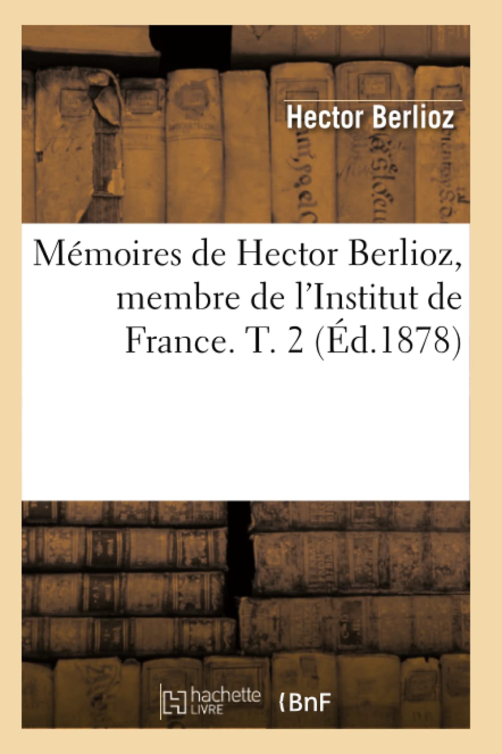 Mmoires De Hector Berlioz, Membre De L'Institut De France. T. 2 (D.1878) (Arts) (French Edition),New
