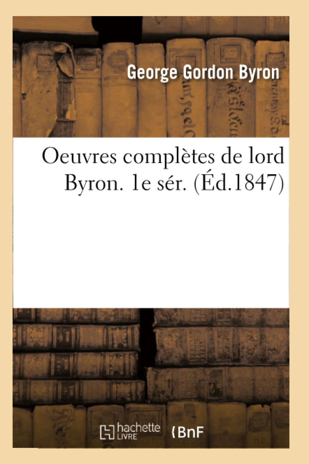 Oeuvres Compltes de Lord Byron. 1e Sr. (d.1847) (Litterature) (French Edition),Used