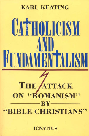 Catholicism and Fundamentalism: The Attack on 'Romanism' by 'Bible Christians',New