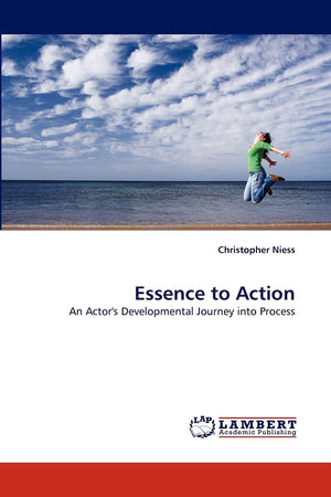 Essence to Action: An Actor's Developmental Journey into Process,Used