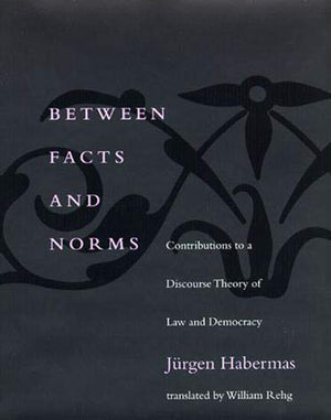 Between Facts and Norms: Contributions to a Discourse Theory of Law and Democracy (Studies in Contemporary German Social Thought,Used