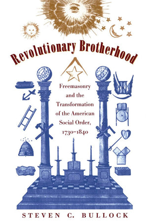 Revolutionary Brotherhood: Freemasonry and the Transformation of the American Social Order, 17301840 (Published by the Omohundr,Used