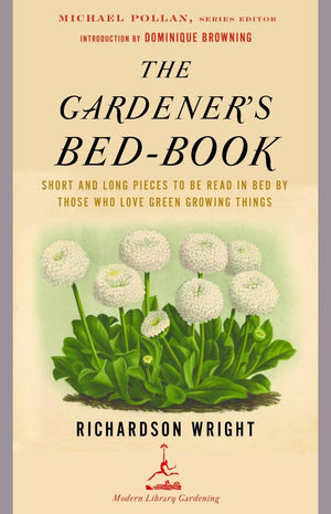 The Gardener'S Bedbook: Short And Long Pieces To Be Read In Bed By Those Who Love Green Growing Things (Modern Library Gardenin,New
