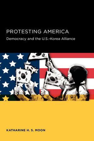 Protesting America: Democracy And The U.S.Korea Alliance (Seoulcalifornia Series In Korean Studies),New