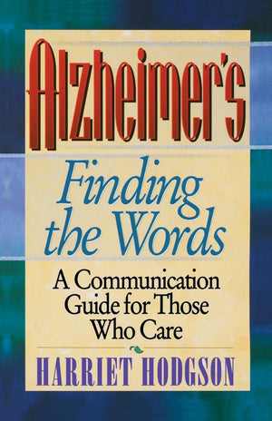 Alzheimer'S  Finding The Words: A Communication Guide For Those Who Care