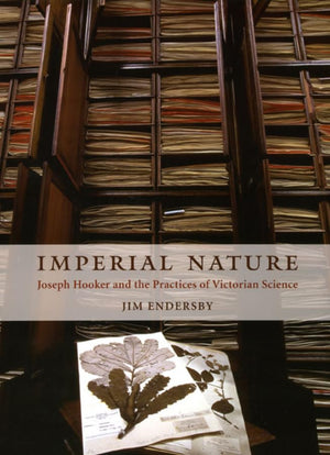 Imperial Nature: Joseph Hooker and the Practices of Victorian Science,New
