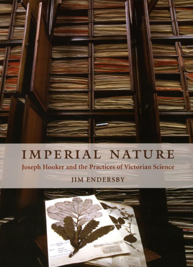 Imperial Nature: Joseph Hooker and the Practices of Victorian Science,New