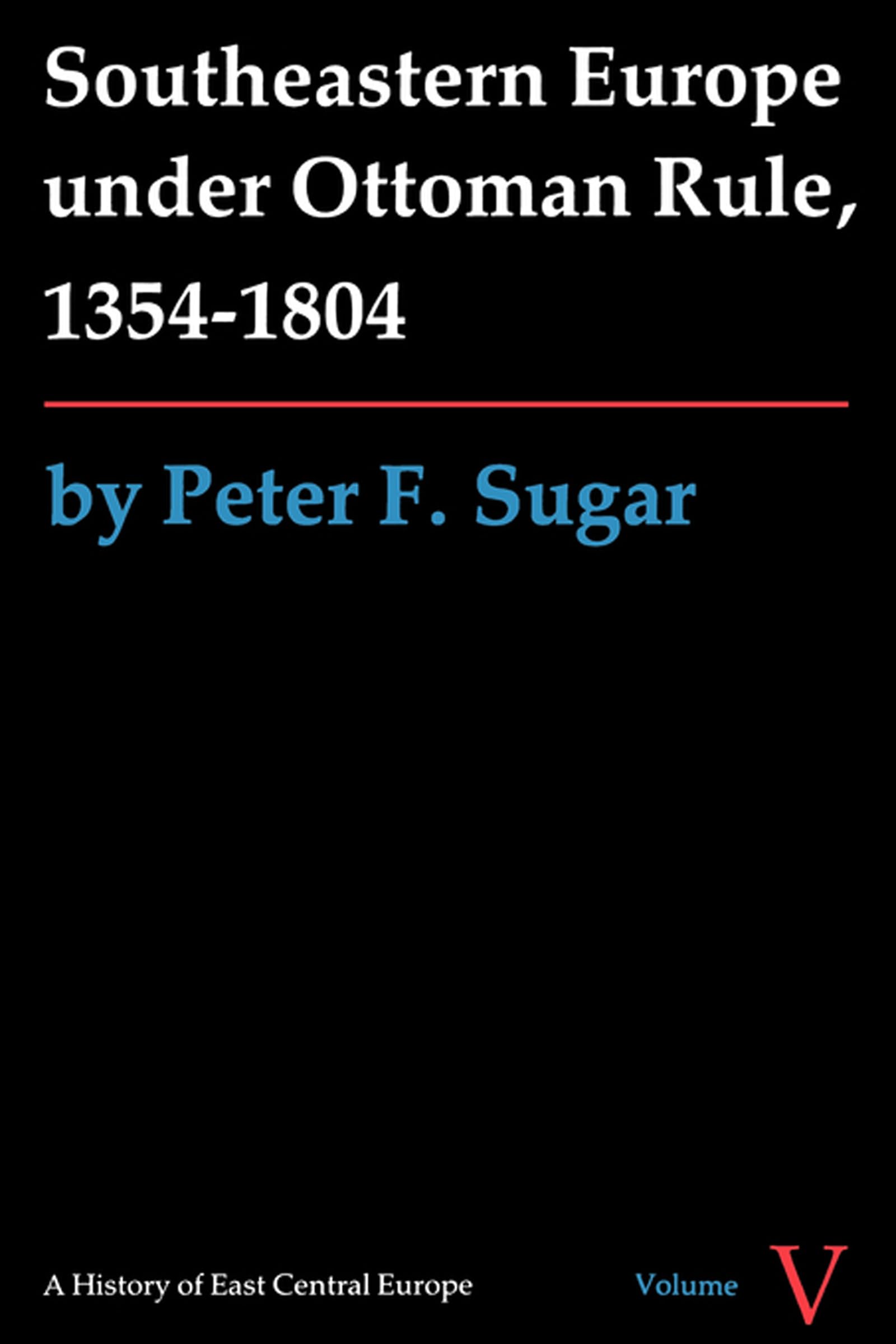 Southeastern Europe under Ottoman Rule, 13541804 (A History of East Central Europe (HECE)),New