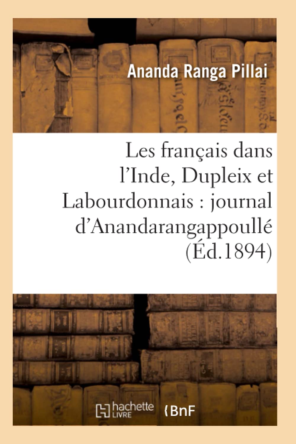 Les Franais Dans L'Inde, Dupleix Et Labourdonnais: Journal D'Anandarangappoull (D.1894) (Histoire) (French Edition),New