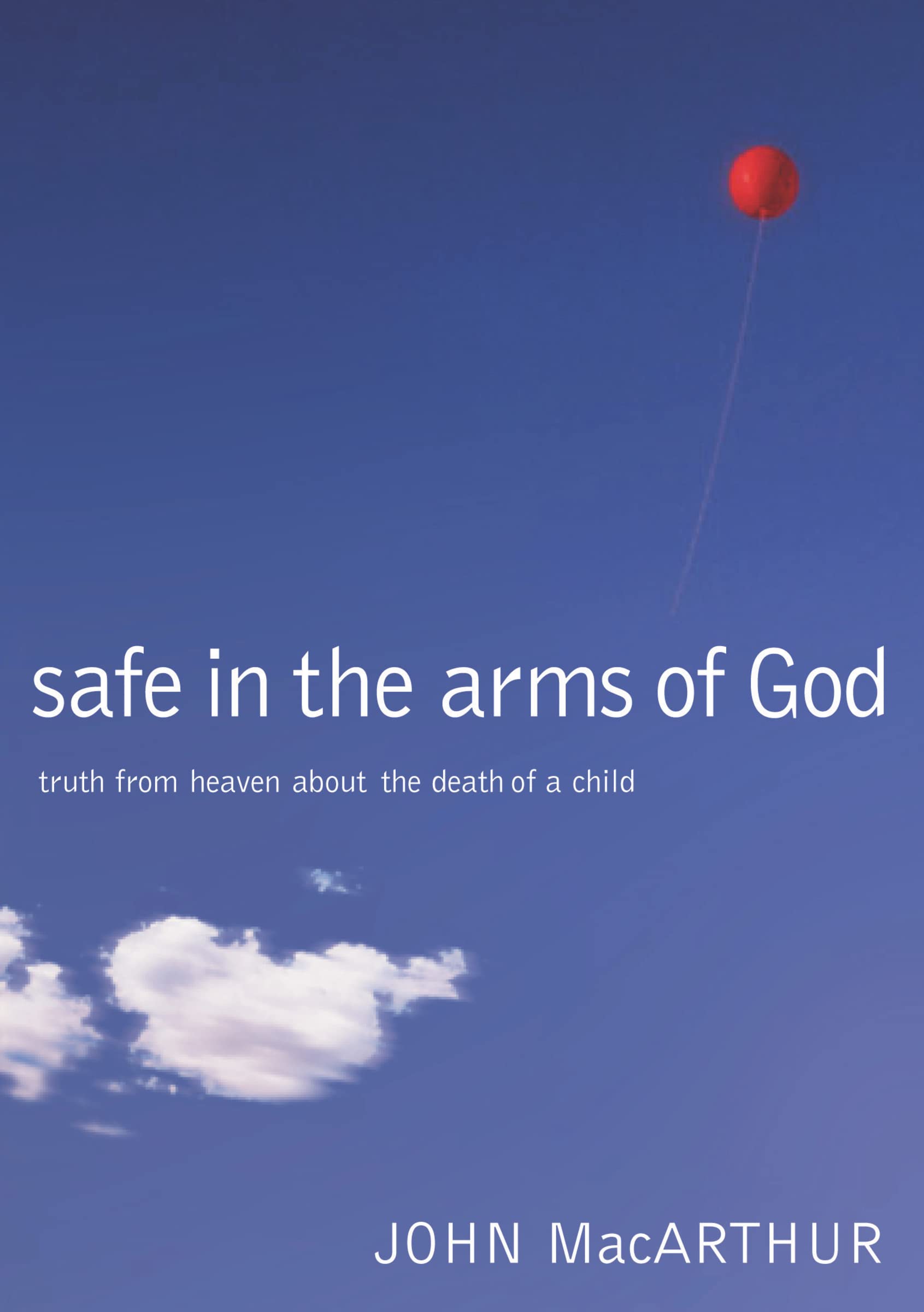 Safe in the Arms of God: Truth from Heaven About the Death of a Child,New
