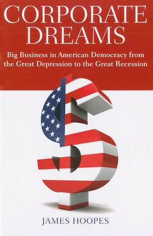 Corporate Dreams: Big Business In American Democracy From The Great Depression To The Great Recession,Used
