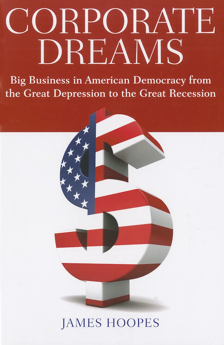 Corporate Dreams: Big Business In American Democracy From The Great Depression To The Great Recession,Used