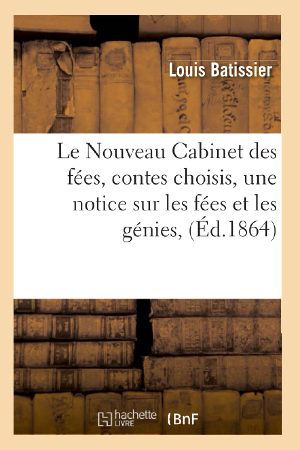 Le Nouveau Cabinet Des Fes, Contes Choisis, Une Notice Sur Les Fes Et Les Gnies, (D.1864) (Litterature) (French Edition),New