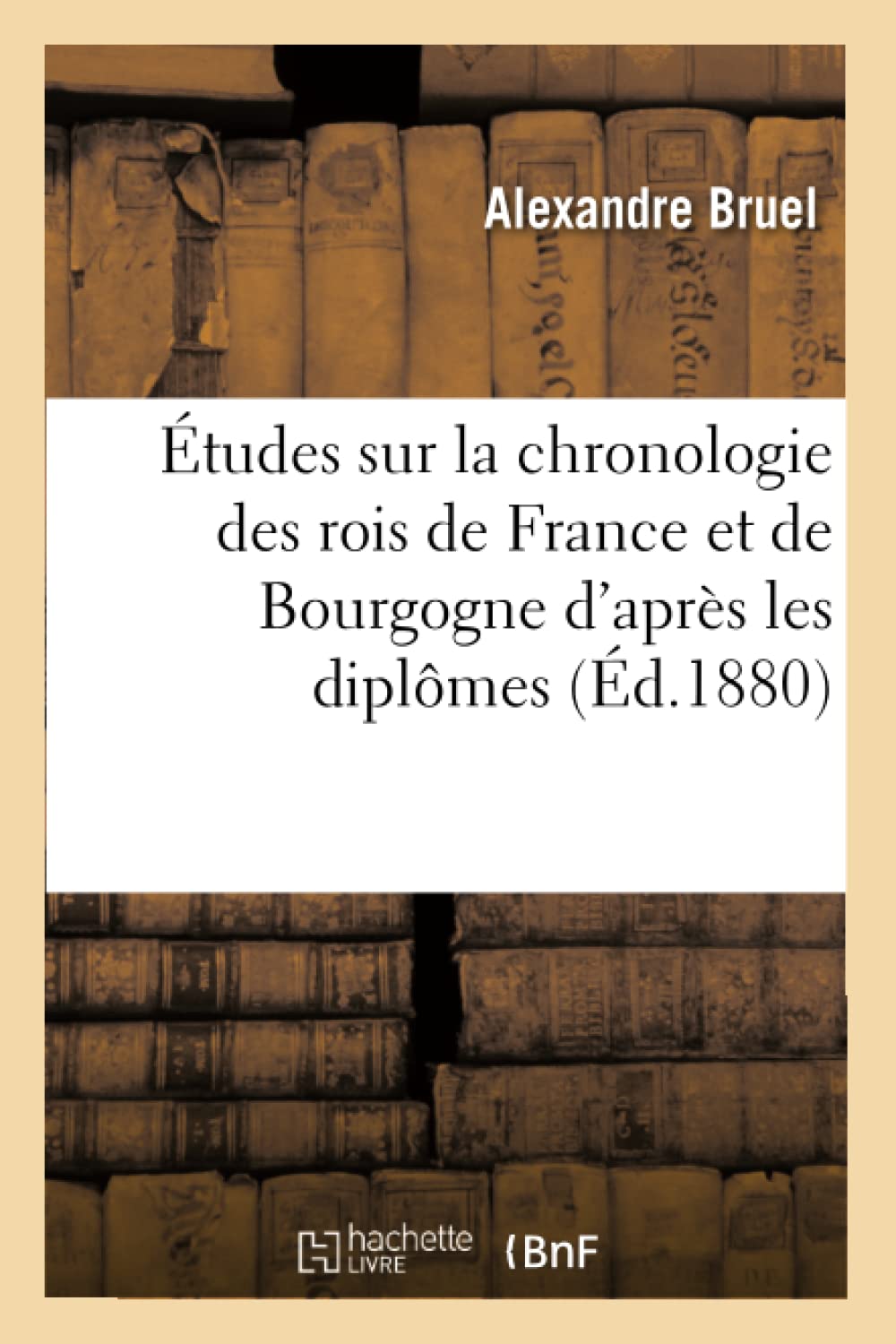 Tudes Sur La Chronologie Des Rois De France Et De Bourgogne D'Aprs Les Diplmes (D.1880) (Litterature) (French Edition),New