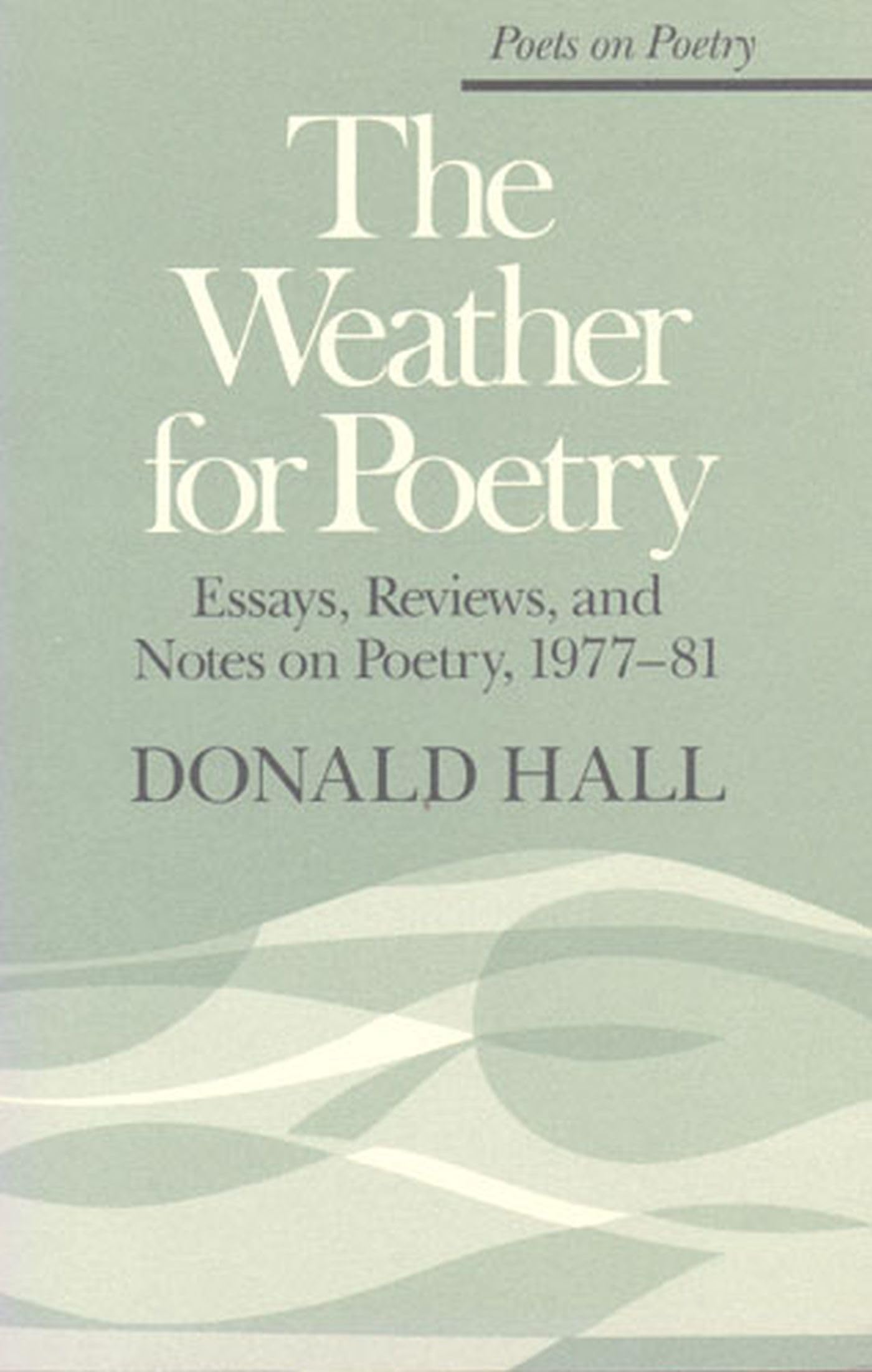 The Weather For Poetry: Essays, Reviews, And Notes On Poetry, 197781 (Poets On Poetry),Used