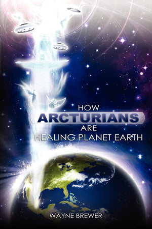 How Arcturians Are Healing Planet Earth: One Soul Or Millions At A Time,New