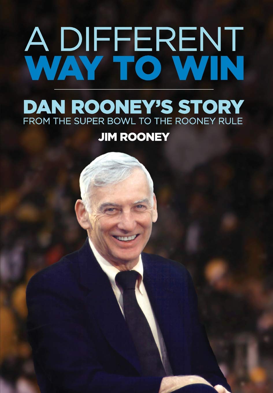 A Different Way To Win: Dan Rooney'S Story From The Super Bowl To The Rooney Rule