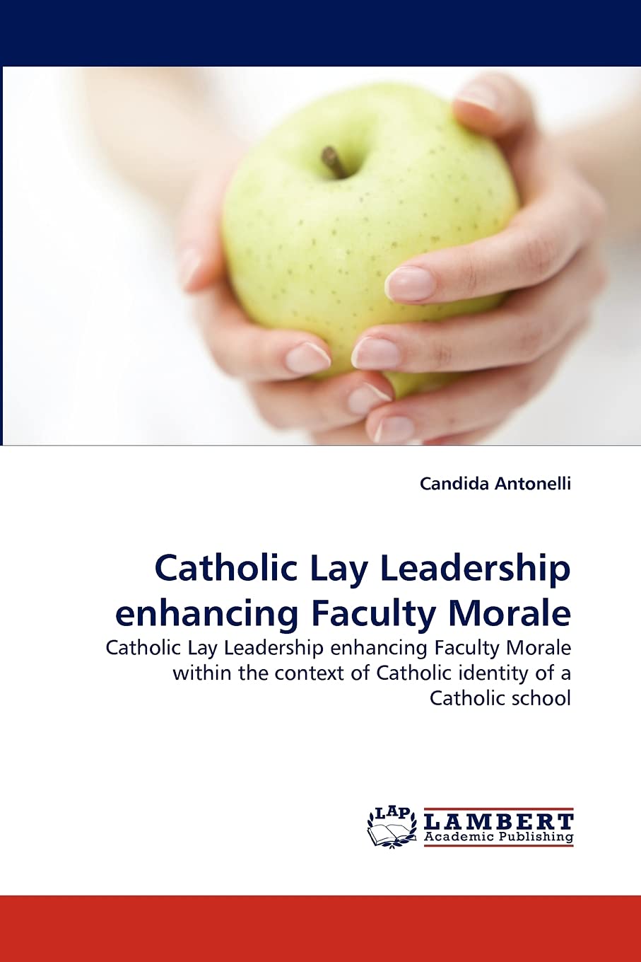 Catholic Lay Leadership enhancing Faculty Morale: Catholic Lay Leadership enhancing Faculty Morale within the context of Catholi,Used