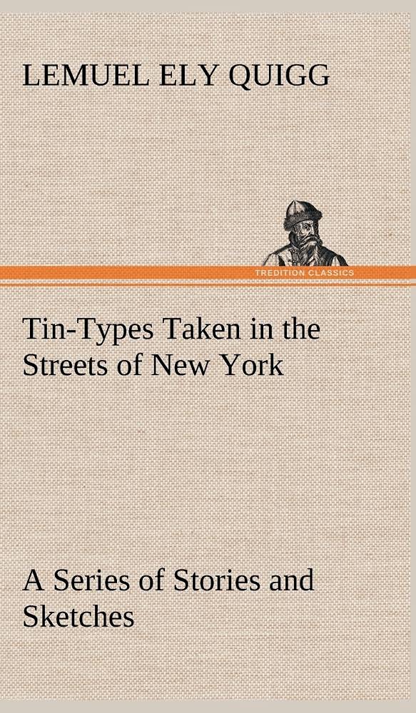 TinTypes Taken in the Streets of New York A Series of Stories and Sketches Portraying Many Singular Phases of Metropolitan Life,Used