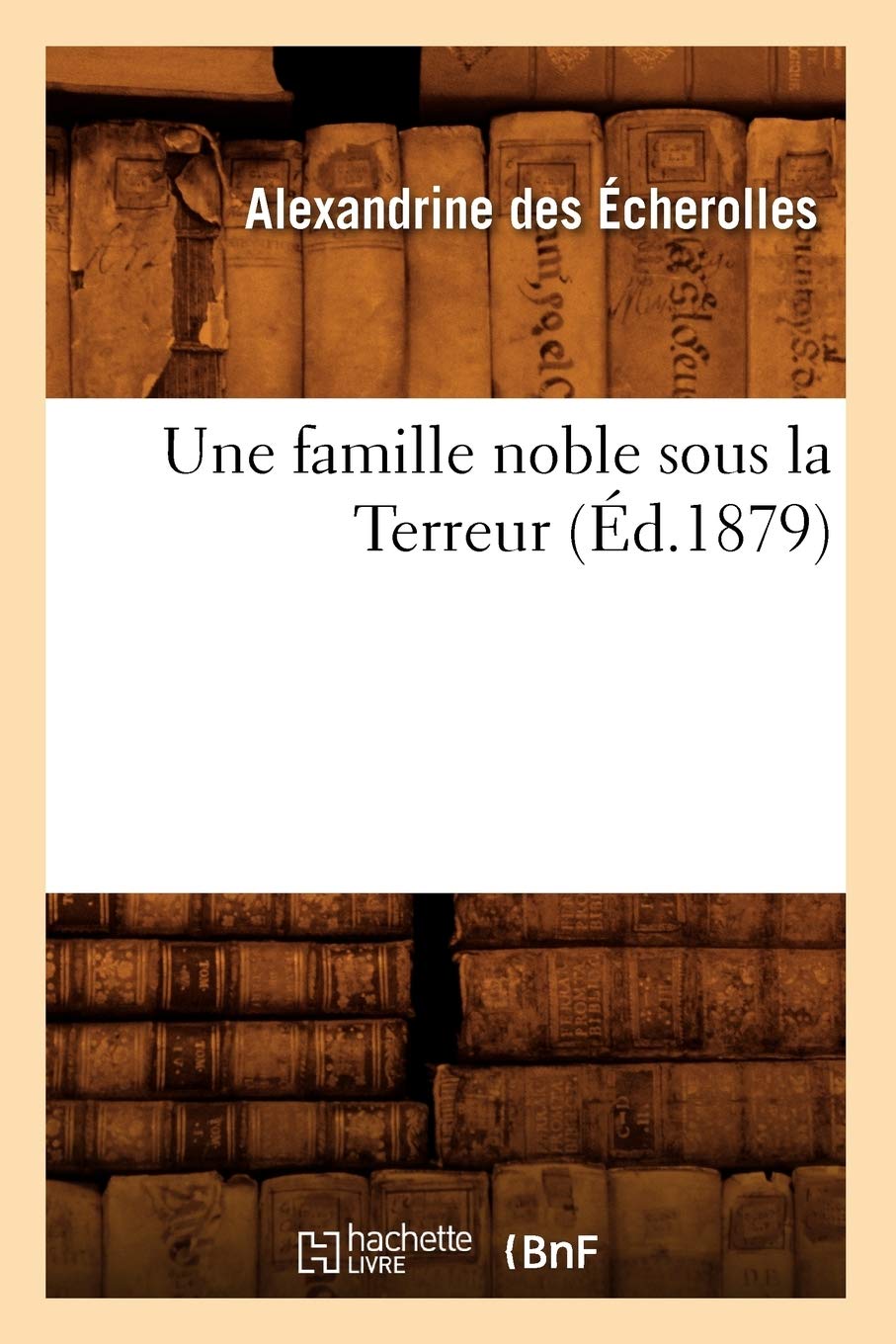 Une Famille Noble Sous La Terreur (D.1879) (Histoire) (French Edition),New