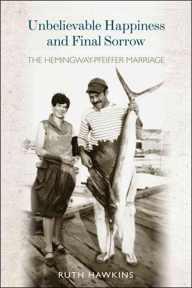 Unbelievable Happiness and Final Sorrow: The HemingwayPfeiffer Marriage,Used
