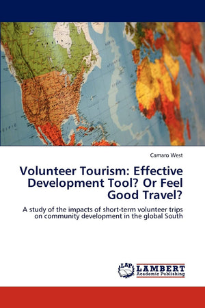 Volunteer Tourism: Effective Development Tool? Or Feel Good Travel?: A study of the impacts of shortterm volunteer trips on com,Used