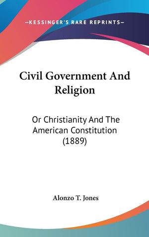 Civil Government And Religion: Or Christianity And The American Constitution (1889),New