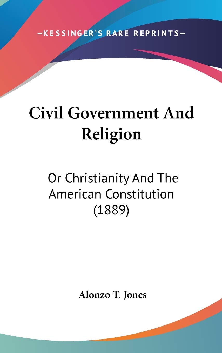 Civil Government And Religion: Or Christianity And The American Constitution (1889),New