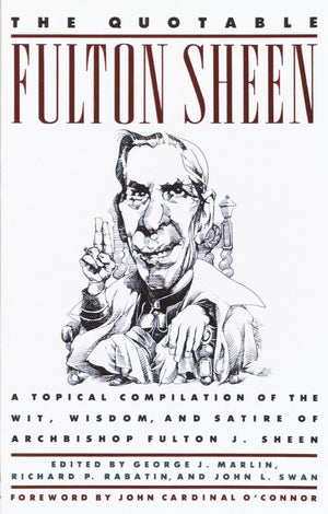 The Quotable Fulton Sheen: A Topical Compilation of the Wit, Wisdom, and Satire of Archbishop Fulton J. Sheen,Used