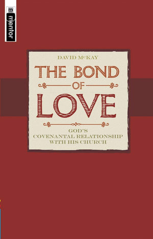 The Bond of Love: God's Covenantal Relationship With His Church,New