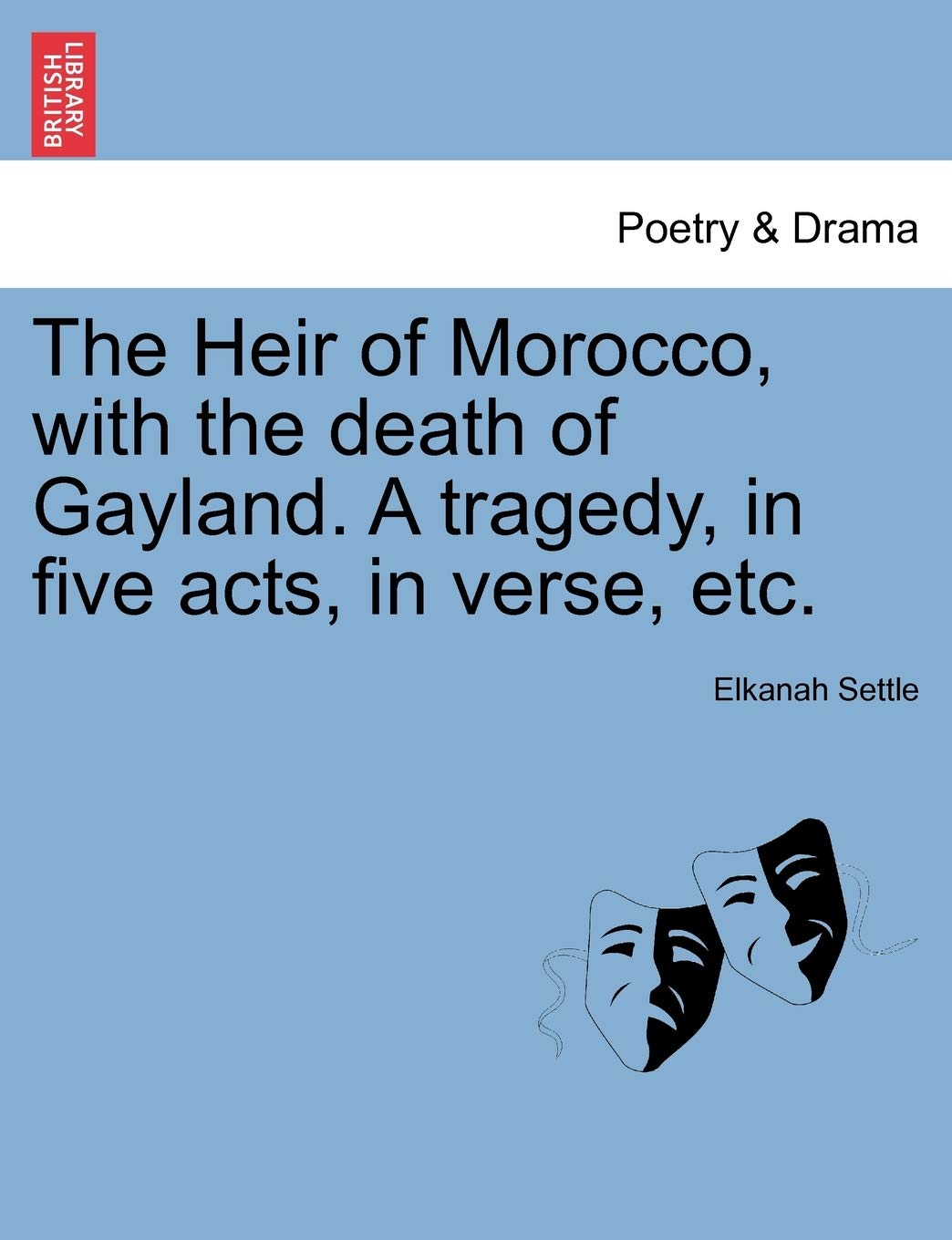 The Heir of Morocco, with the Death of Gayland. a Tragedy, in Five Acts, in Verse, Etc.,Used
