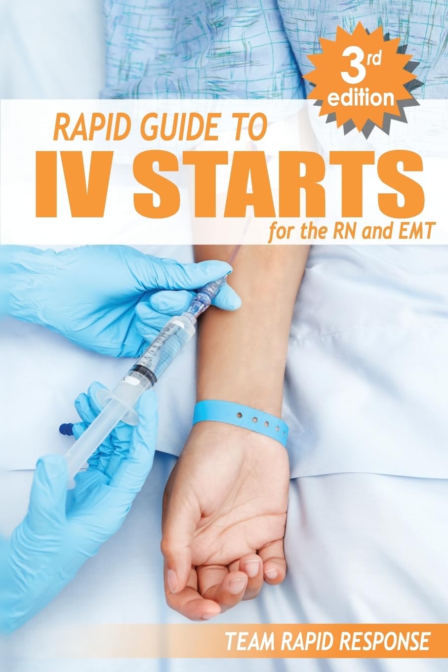 Iv Starts For The Rn And Emt: Rapid And Easy Guide To Mastering Intravenous Catheterization, Cannulation And Venipuncture Sticks