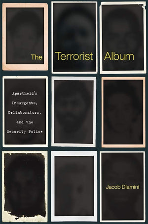 The Terrorist Album: Apartheids Insurgents, Collaborators, And The Security Police