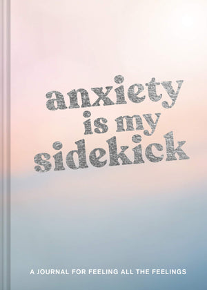 Anxiety Is My Sidekick: A Journal For Feeling All The Feelings