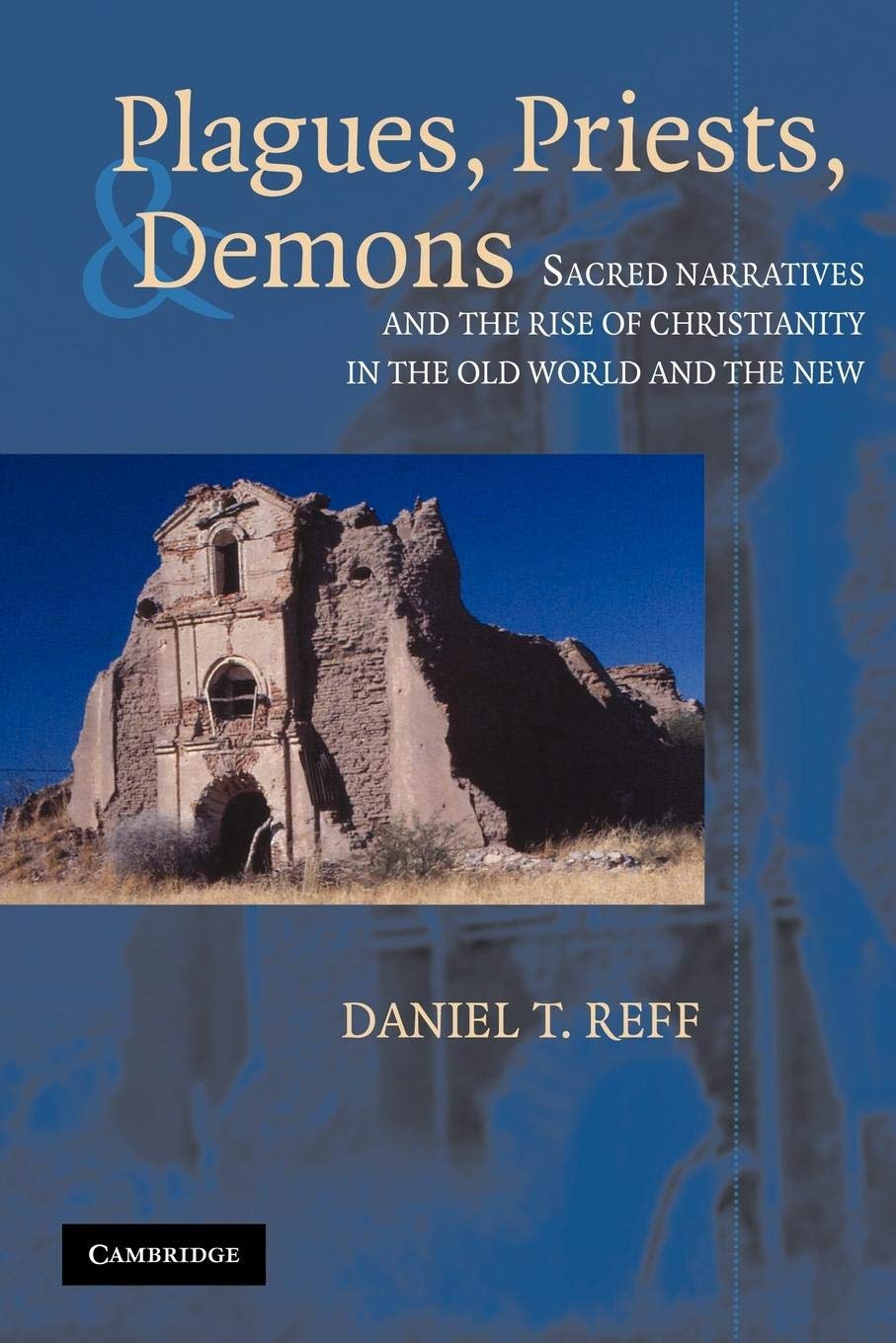 Plagues, Priests, and Demons: Sacred Narratives and the Rise of Christianity in the Old World and the New,Used