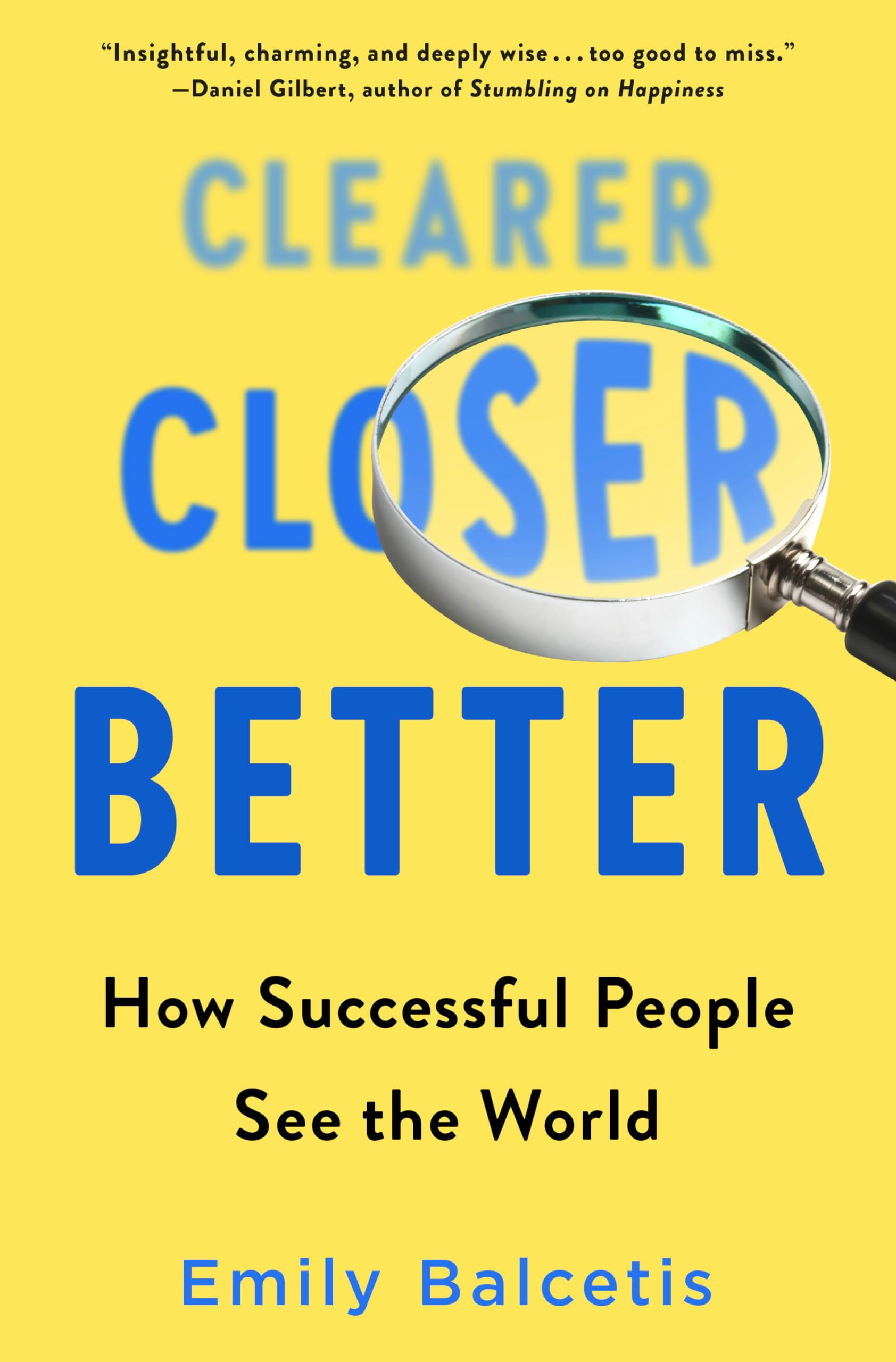 Clearer, Closer, Better: How Successful People See The World
