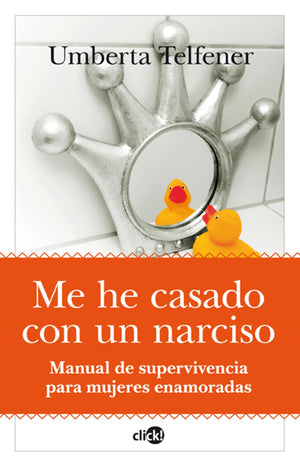 Me he casado con un narciso: Manual de supervivencia para mujeres enamoradas (Click!) (Spanish Edition),New