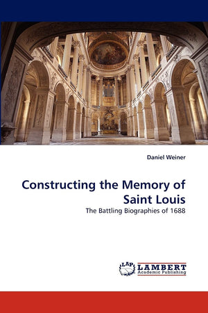 Constructing the Memory of Saint Louis: The Battling Biographies of 1688,Used