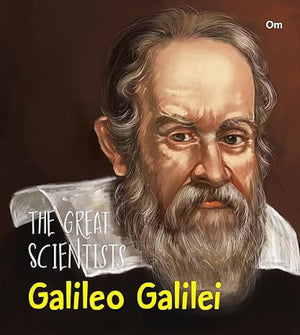 The Great Scientists- Galileo Galilei (Inspiring Biography Of The WorldS Brightest Scientific Minds)