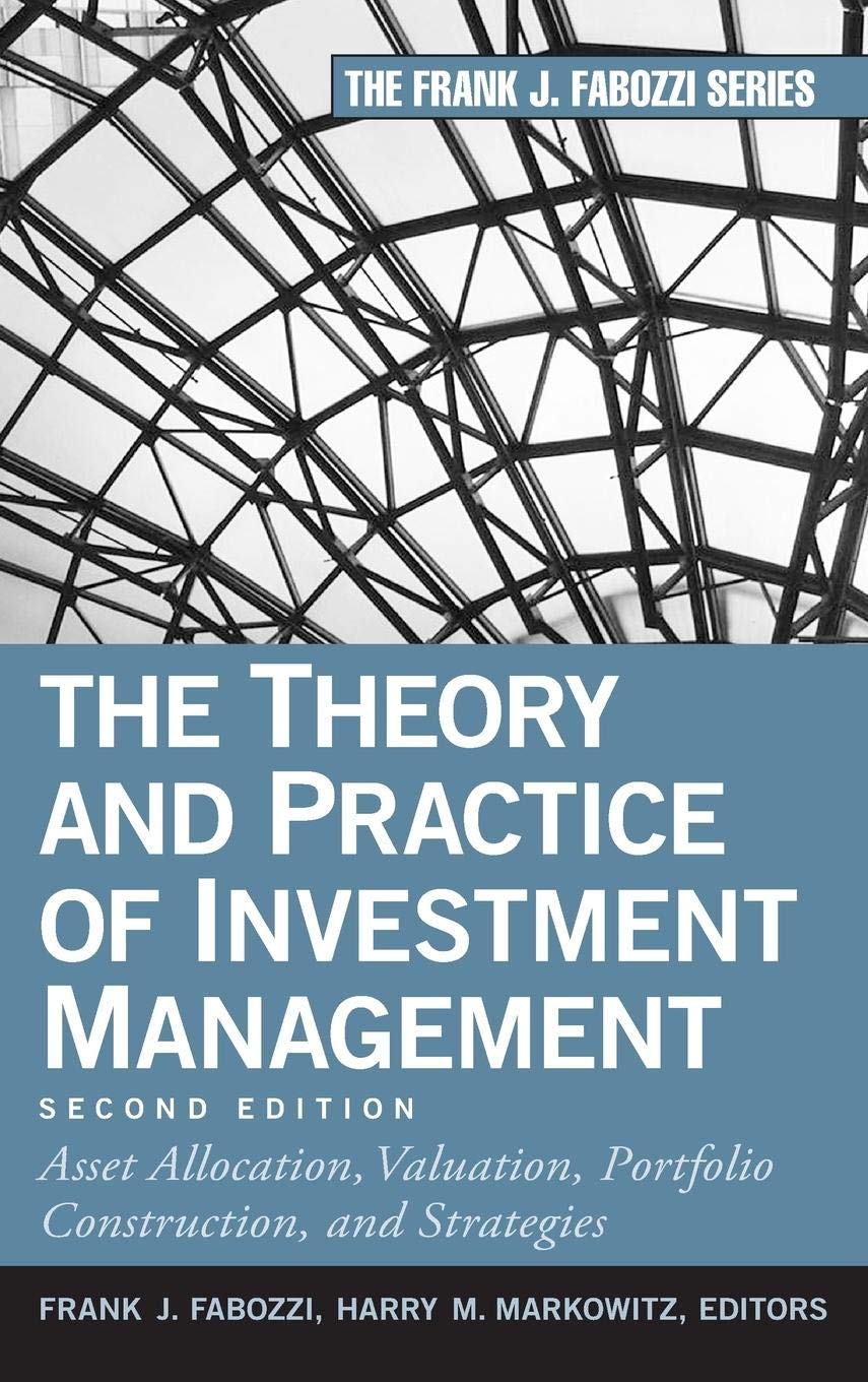 The Theory And Practice Of Investment Management: Asset Allocation, Valuation, Portfolio Construction, And Strategies