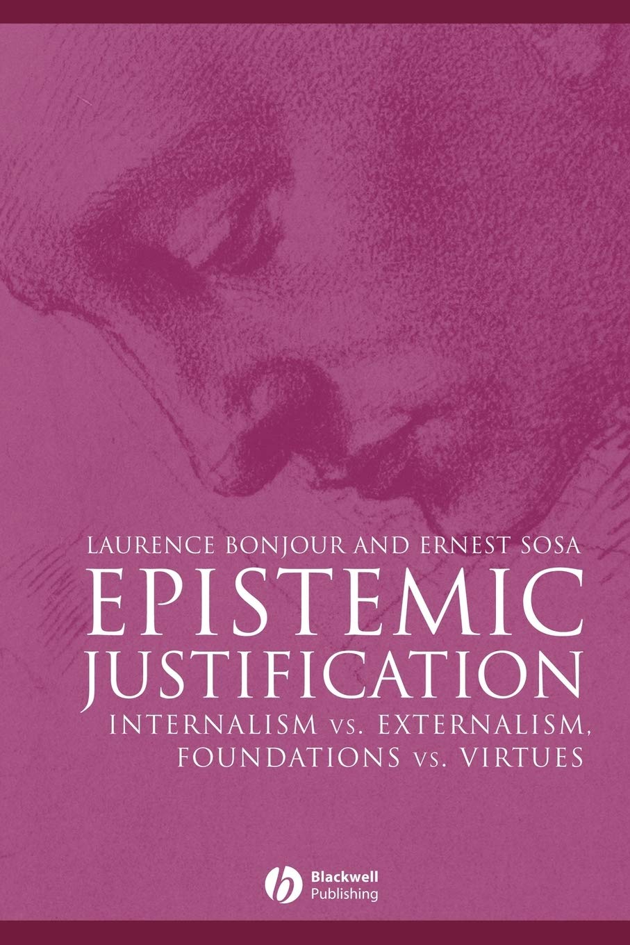Epistemic Justification: Internalism vs. Externalism, Foundations vs. Virtues,New