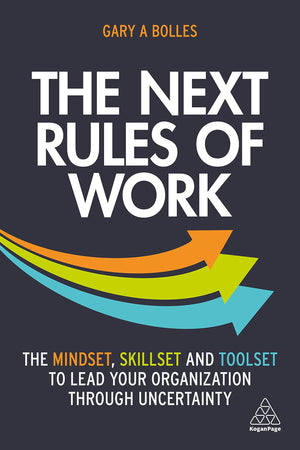 The Next Rules of Work: The Mindset, Skillset and Toolset to Lead Your Organization through Uncertainty,New