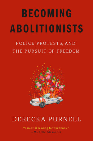 Becoming Abolitionists: Police, Protests, And The Pursuit Of Freedom