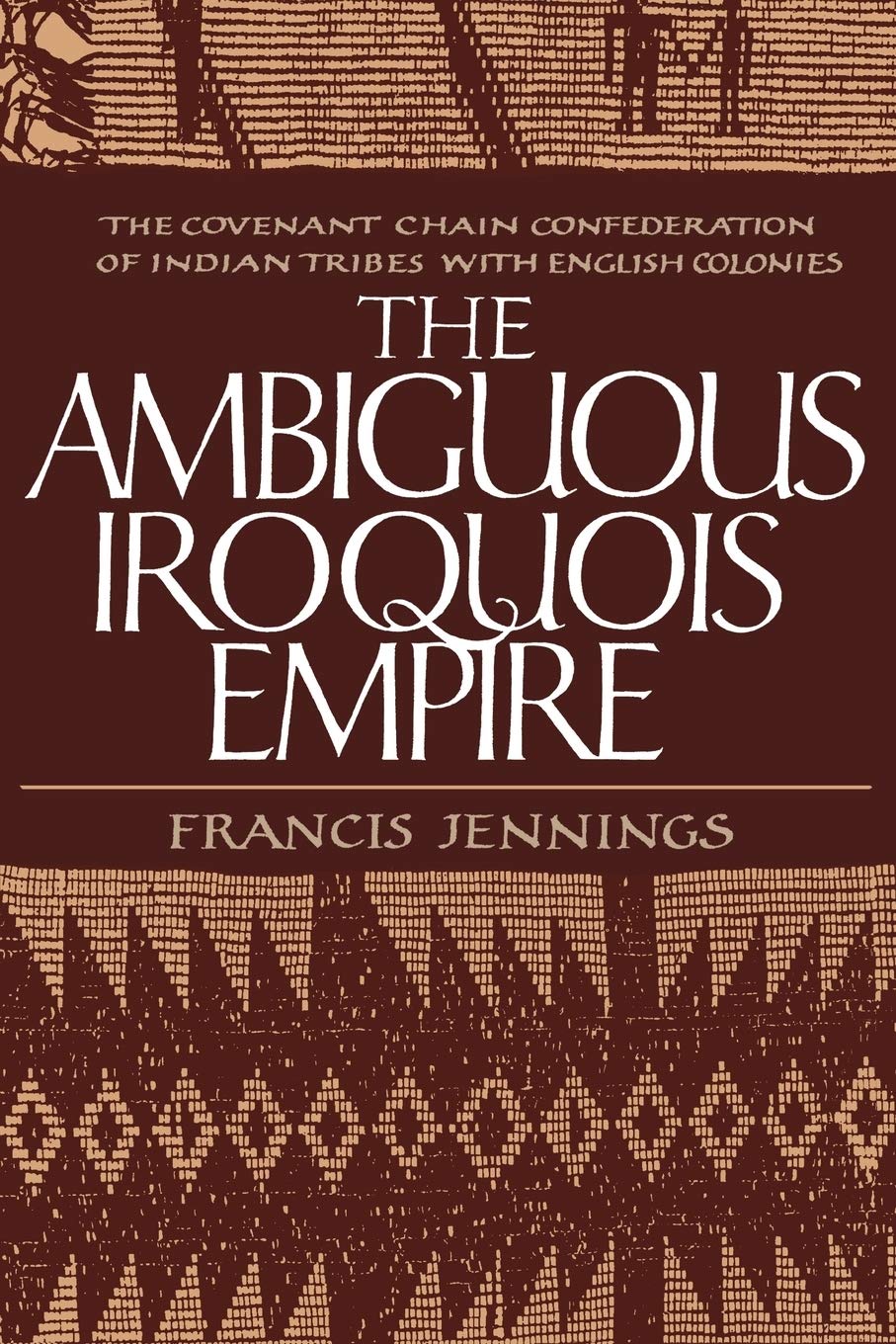 The Ambiguous Iroquois Empire: The Covenant Chain Confederation of Indian Tribes with English Colonies,New