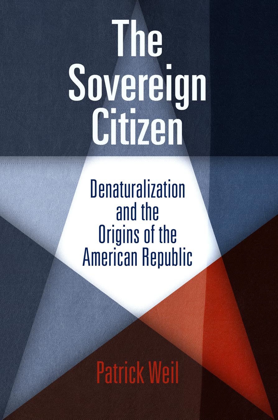 The Sovereign Citizen: Denaturalization And The Origins Of The American Republic (Democracy, Citizenship, And Constitutionalism),New