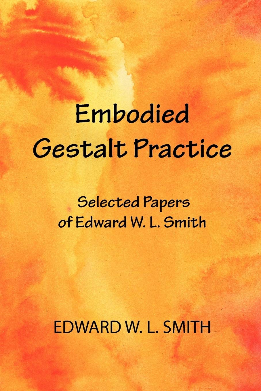 Embodied Gestalt Practice: Selected Papers Of Edward W. L. Smith,New