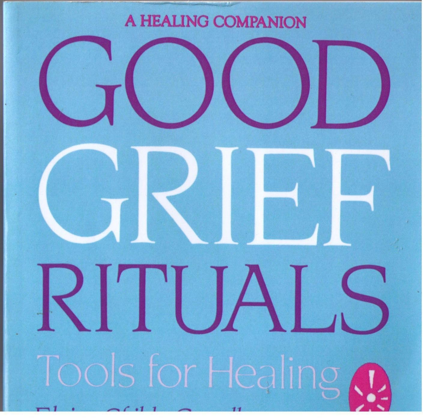 GOOD GRIEF RITUALS: Tools for Healing (Healing Companion),Used