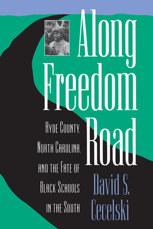 Along Freedom Road: Hyde County, North Carolina, and the Fate of Black Schools in the South (Studies in Legal History),New