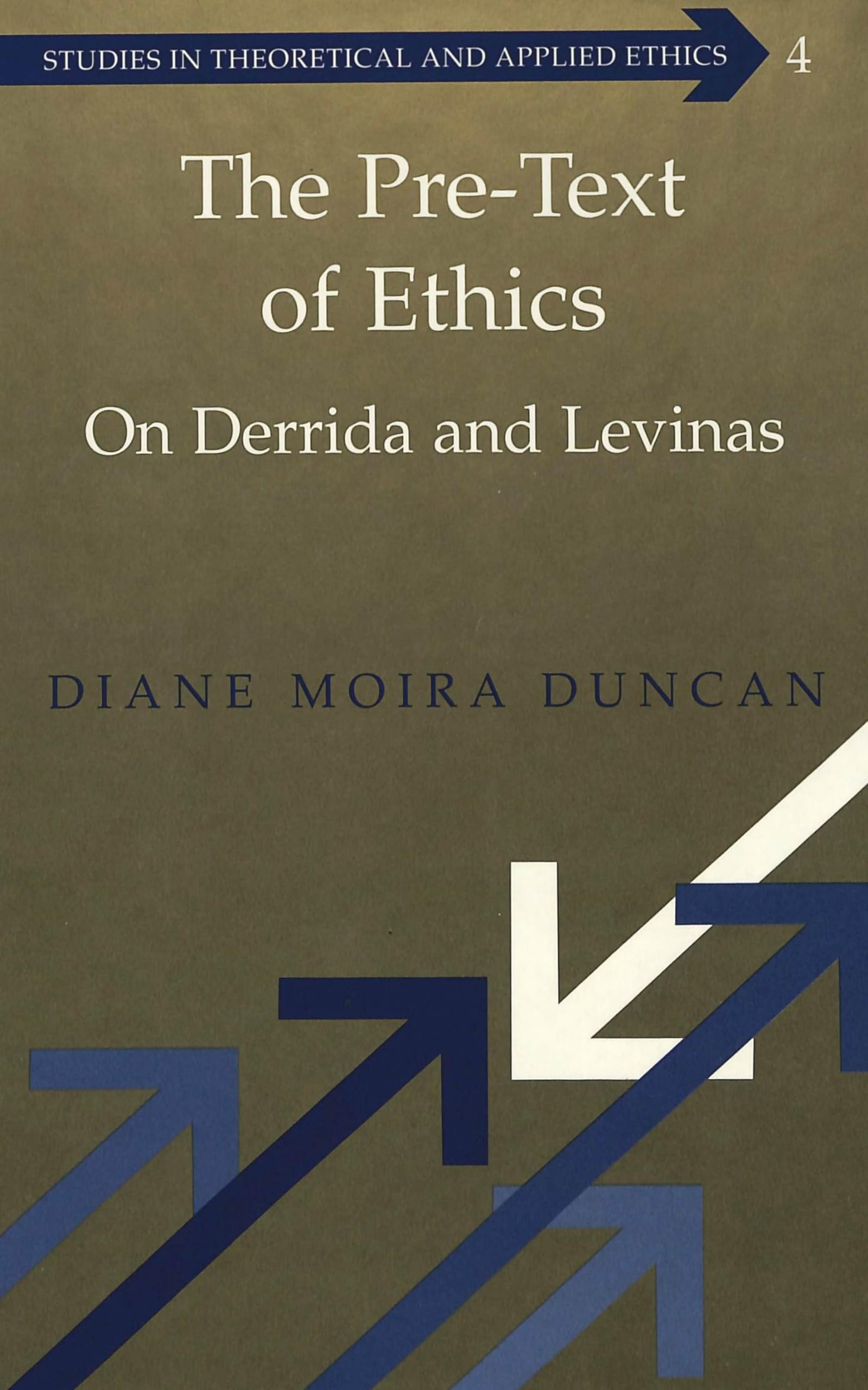 The Pretext Of Ethics: On Derrida And Levinas (Studies In Theoretical And Applied Ethics),New