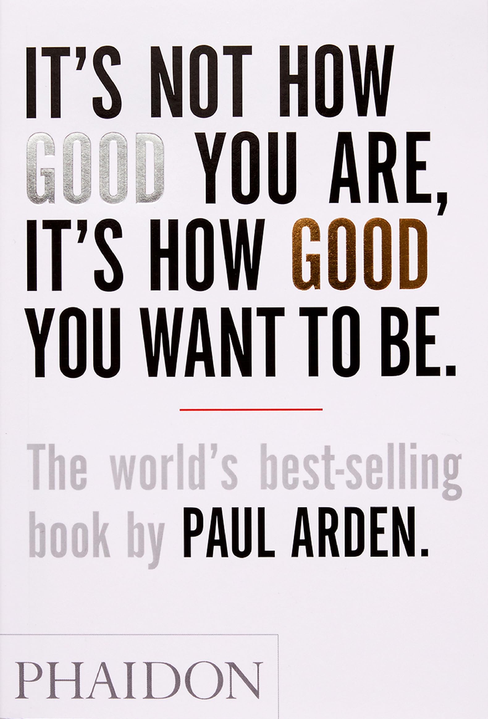 It's Not How Good You Are, It's How Good You Want to Be: The world's bestselling book by Paul Arden,Used